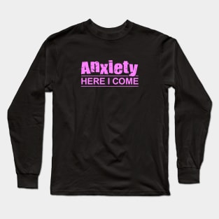 Anxiety Here I Come Long Sleeve T-Shirt